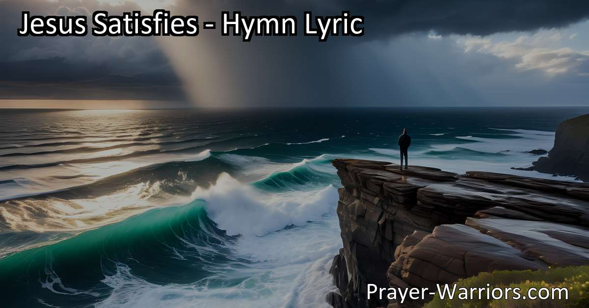 Jesus Satisfies - Hymn Lyric - Prayer Warriors