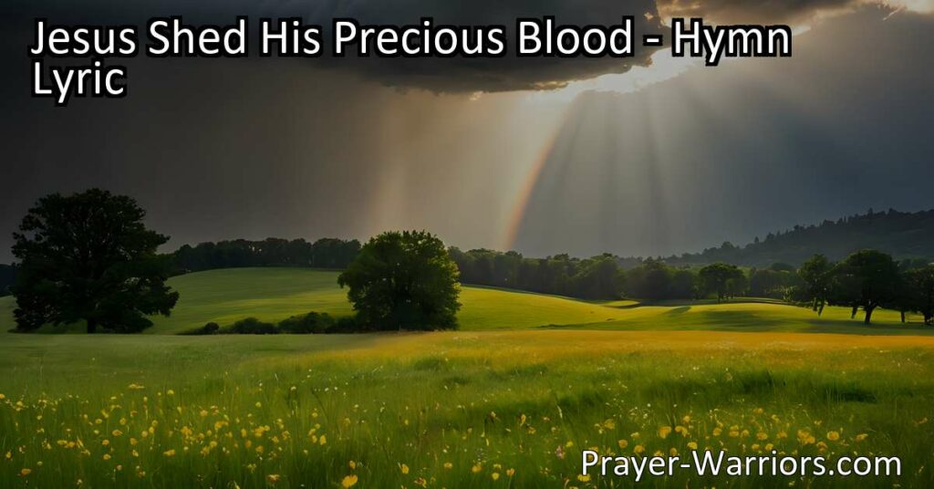 Experience the love of Jesus in "Jesus Shed His Precious Blood" hymn. Reflect on his sacrifice