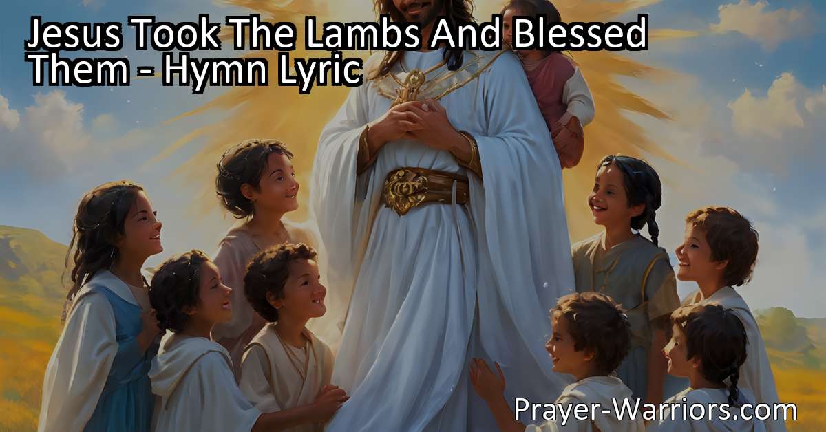 Jesus Took The Lambs And Blessed Them - Hymn Lyric - Prayer Warriors