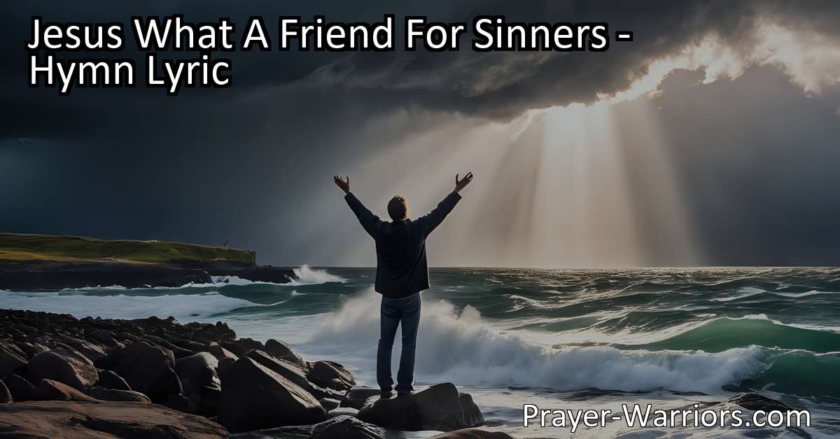 Jesus What A Friend For Sinners - Hymn Lyric - Prayer Warriors