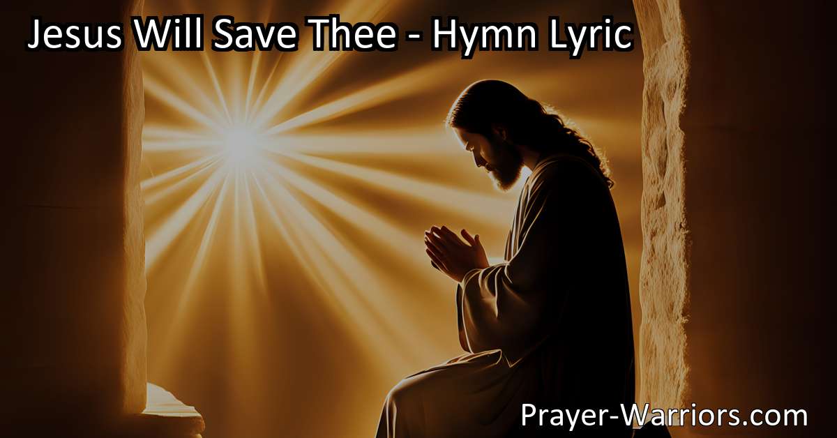 Jesus Will Save Thee - Hymn Lyric - Prayer Warriors