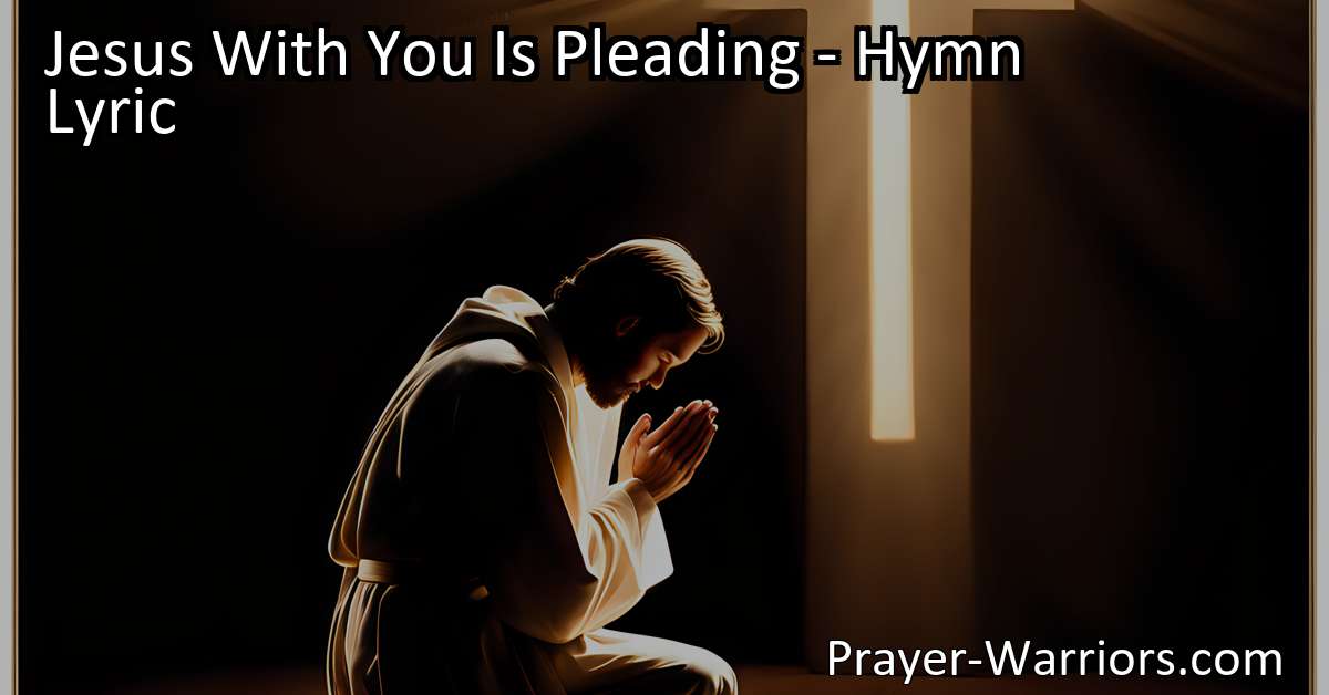 Jesus With You Is Pleading - Hymn Lyric - Prayer Warriors