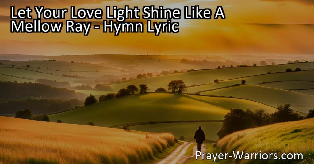 Let Your Love Light Shine Like A Mellow Ray - Spread kindness and positivity wherever you go. Let your love light shine bright like the morning sun. God is love.