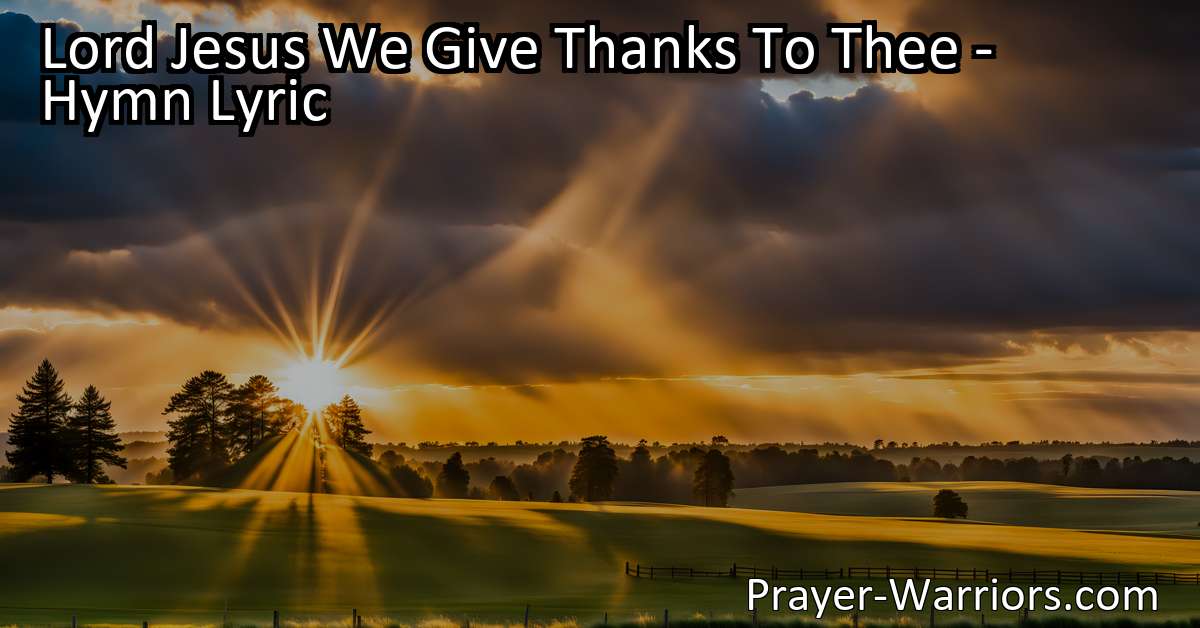 Lord Jesus We Give Thanks To Thee - Hymn Lyric - Prayer Warriors