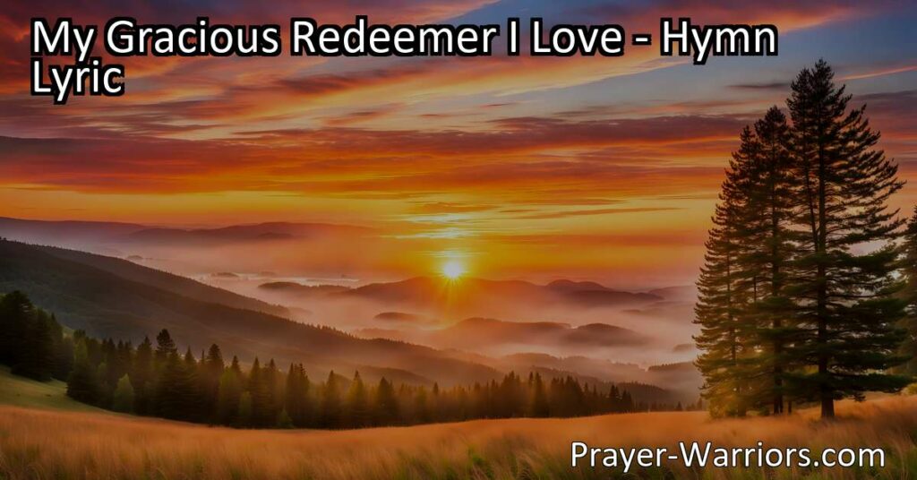 Experience overwhelming love and gratitude with "My Gracious Redeemer I Love" hymn. Join in praising Jesus for his boundless joy and eternal presence. Find peace and joy in His love.