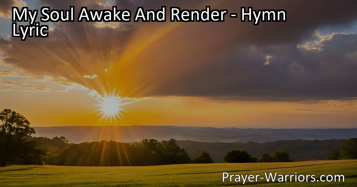 My Soul Awake And Render - Hymn Lyric - Prayer Warriors