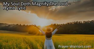 Magnify the Lord with joy and gratitude in "My Soul Doth Magnify The Lord" hymn. Celebrate God's mercy