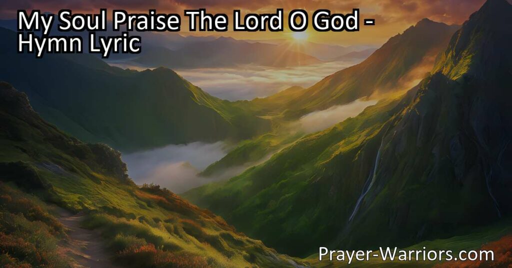 Praise the Lord with "My Soul Praise The Lord O God" hymn! Reflect on God's greatness in nature and show gratitude for His blessings. Let your soul sing in adoration.