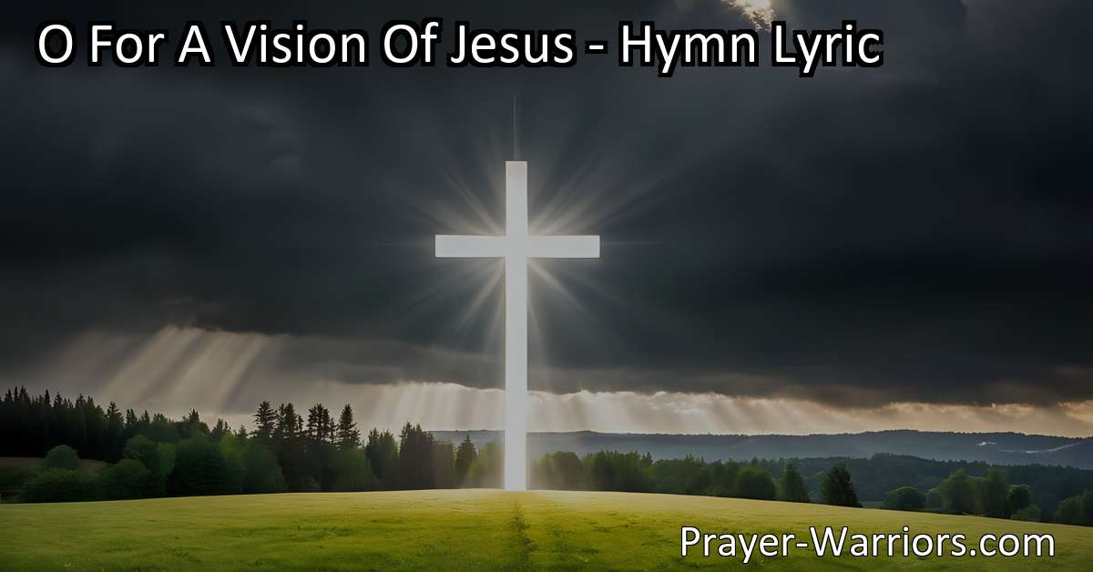 O For A Vision Of Jesus – Hymn Lyric