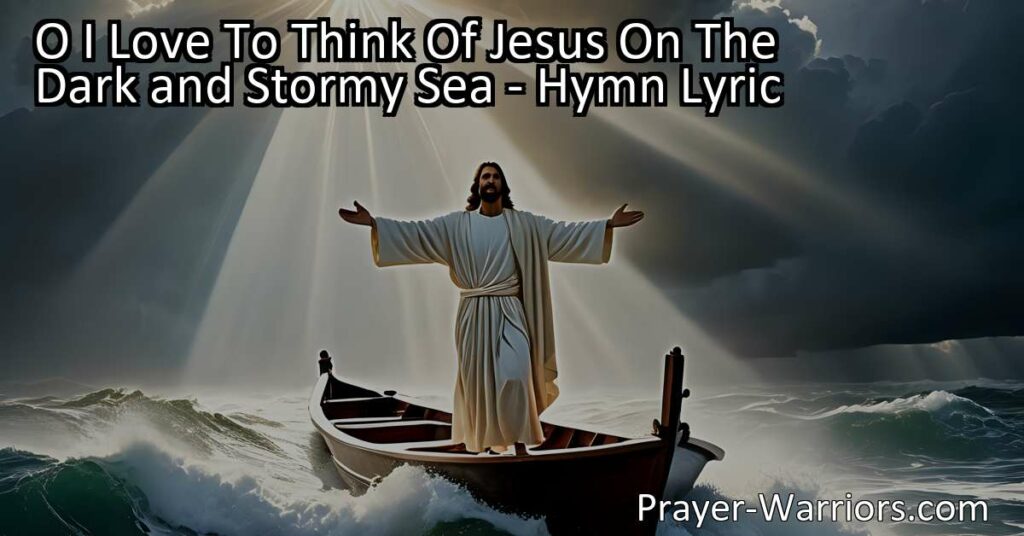 Experience peace and comfort in the midst of life's storms with Jesus by your side. Let His calming presence bring tranquility to your soul. Turn to "O I Love To Think Of Jesus On The Dark and Stormy Sea" for reassurance and guidance.