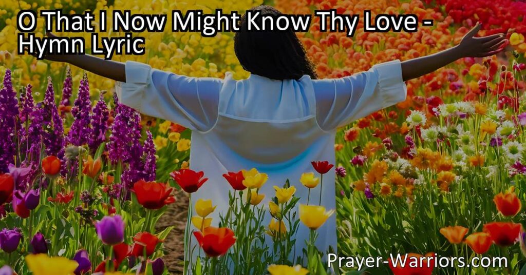 Experience the cleansing power of God's love in the hymn "O That I Now Might Know Thy Love." Find freedom from sin and victory through His cleansing blood. Claim the promise today!