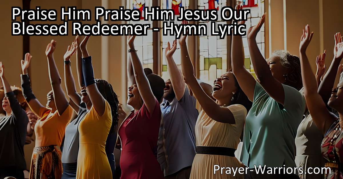 Praise Him Praise Him Jesus Our Blessed Redeemer - Hymn Lyric - Prayer ...