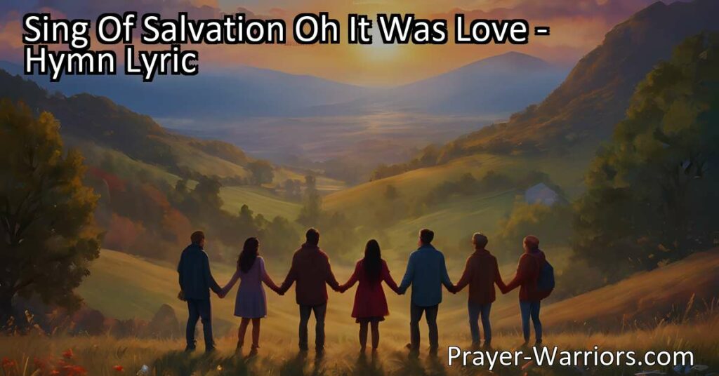 Experience the joy and love of salvation with the powerful hymn "Sing Of Salvation Oh It Was Love." Discover the deep compassion and heavenly thrills that come from this blessed gift of redemption. Sing in harmony and give glory to Jesus for his amazing grace.