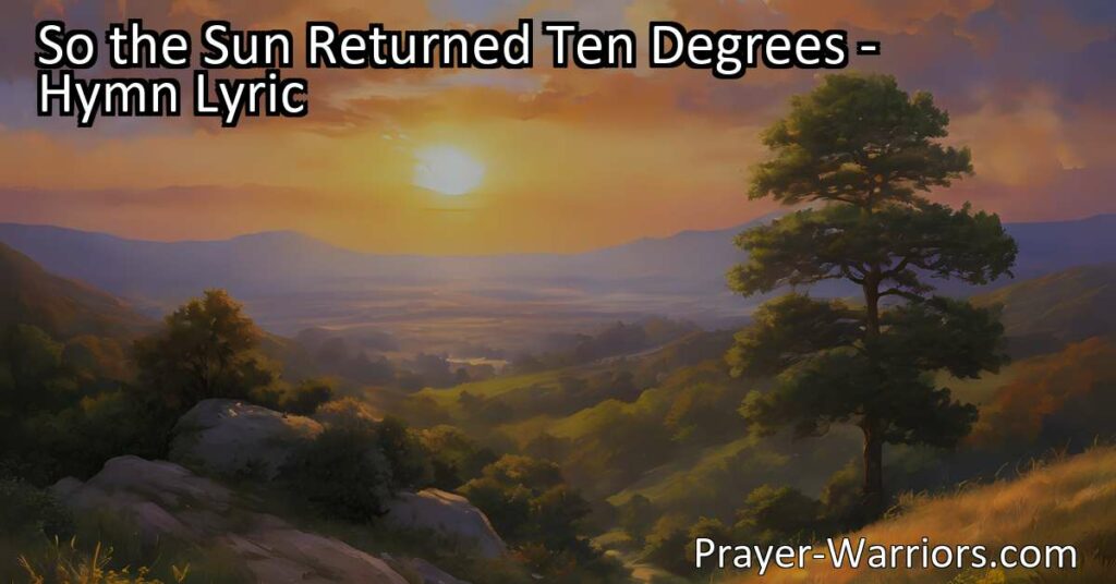 Experience the power of prayer and divine love with the hymn "So the Sun Returned Ten Degrees". Reflect on forgiveness