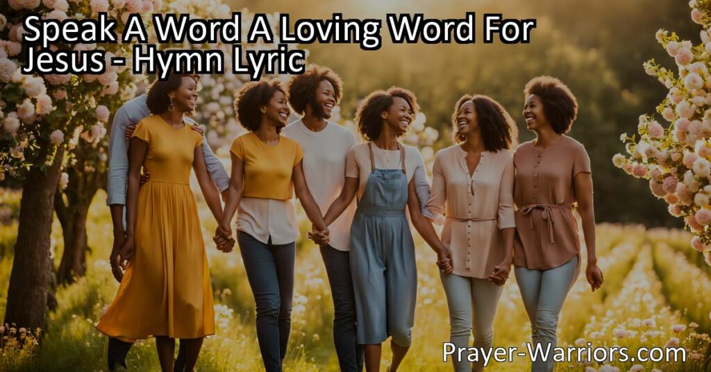 Speak a word for Jesus and spread love everywhere you go. Share the wondrous story of His glory and make a positive impact on the world. Speak a loving word today!