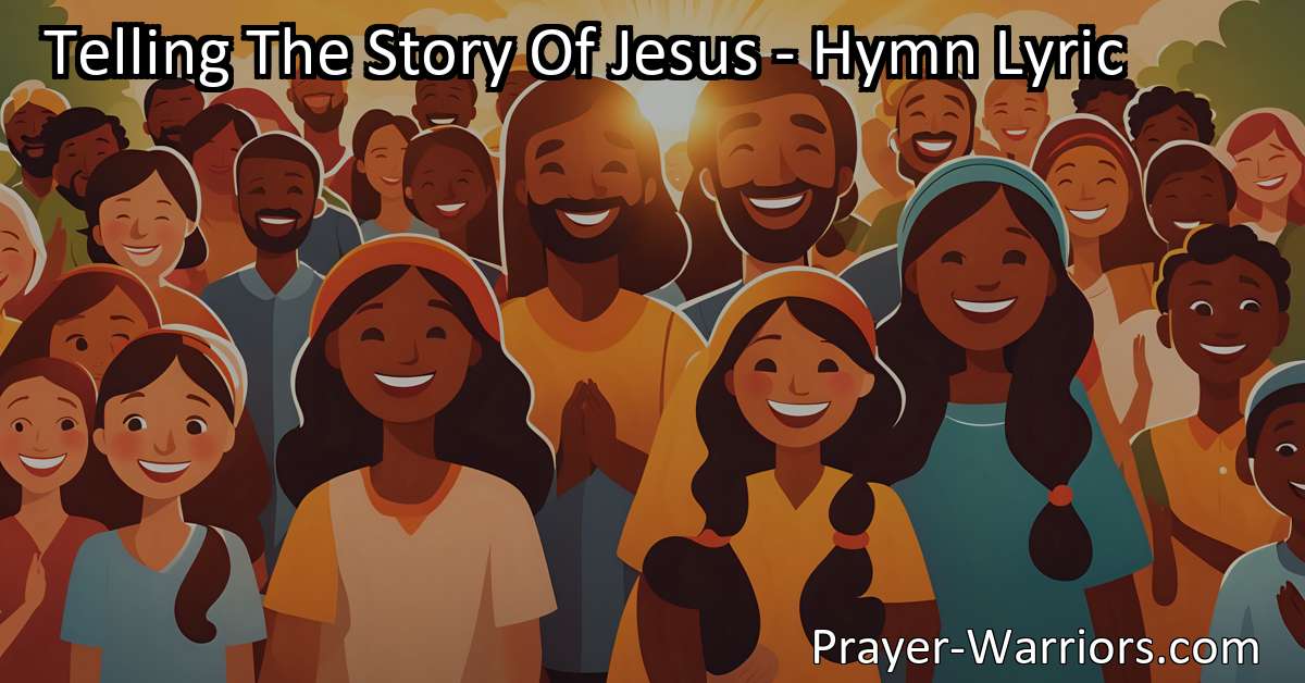 Telling The Story Of Jesus - Hymn Lyric - Prayer Warriors