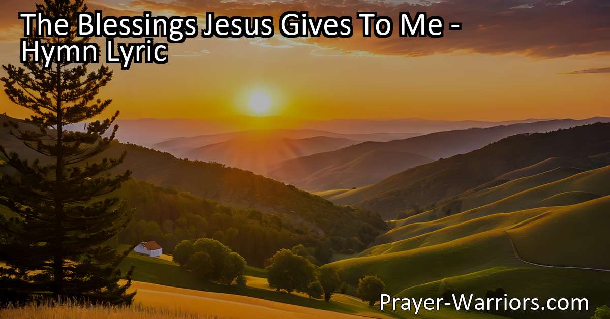 The Blessings Jesus Gives To Me - Hymn Lyric - Prayer Warriors