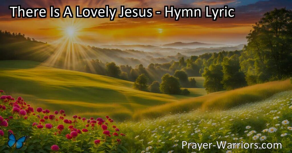 Experience the unwavering love of Jesus with "There Is A Lovely Jesus" hymn. Give your heart to Him and find freedom and peace. Embrace His love and find hope for the future.