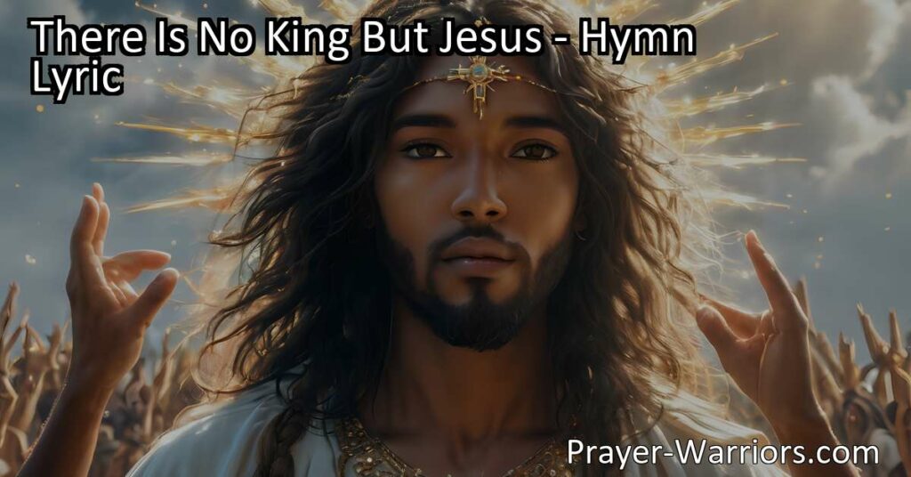 Discover the powerful message of the hymn "There Is No King But Jesus." Learn about Jesus as the true King and His message of salvation and unity for all nations. Spread the gospel and be a part of His conquering love.
