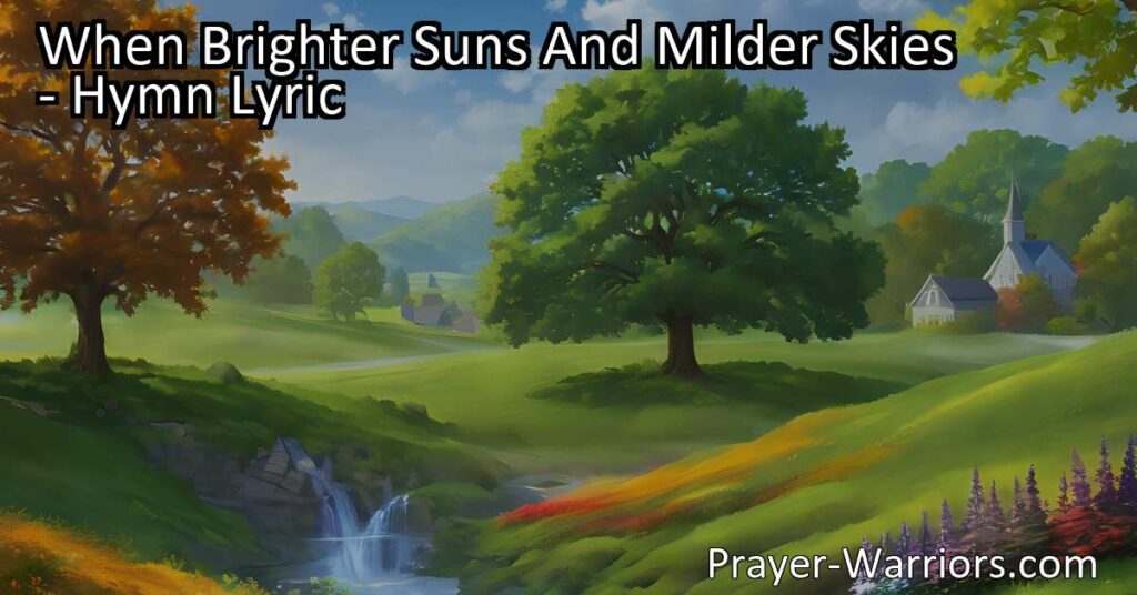 Experience the beauty of changing seasons with "When Brighter Suns And Milder Skies." Embrace the joy of spring and the promise of a brighter future.