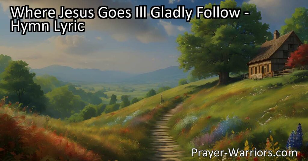 Follow Jesus confidently through good times and bad. Trust His guidance through difficult paths. He leads us to what's best. Will you gladly follow Him wherever He goes?