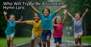 Be a sunbeam on a rainy day with "Who Will Try To Be A Sunbeam" hymn. Spread joy