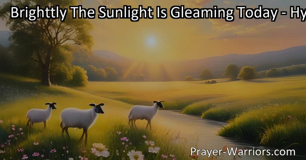 Experience the beauty of nature and find strength through faith. Discover how gratitude and mindfulness can lead to a more balanced and fulfilling life. Brightly The Sunlight Is Gleaming Today.