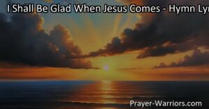 Experience the anticipation and hope in the hymn "I Shall Be Glad When Jesus Comes". Discover how inner peace and transformation await