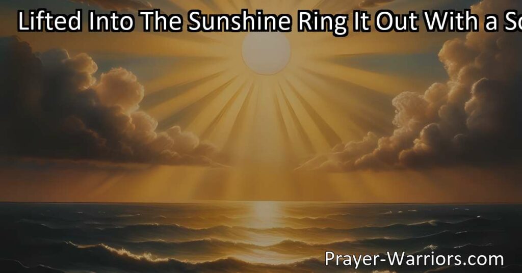 Transform from darkness to light with the hymn "Lifted Into The Sunshine Ring It Out With a Song." Find joy