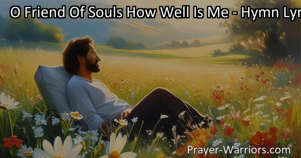 Experience inner peace and joy through a divine friendship with "O Friend Of Souls How Well Is Me." Find solace