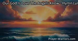 Discover the transformative power of divine love in "Our God Is Love The Angels Know." Find peace